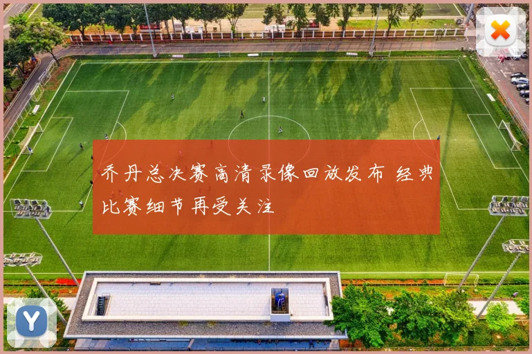 乔丹总决赛高清录像回放发布 经典比赛细节再受关注